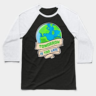 Earth Day - Tomorrow Is Too Late Baseball T-Shirt